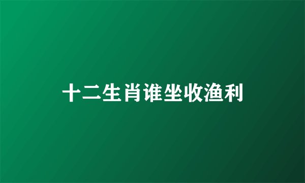 十二生肖谁坐收渔利
