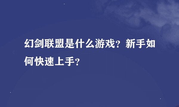 幻剑联盟是什么游戏？新手如何快速上手？