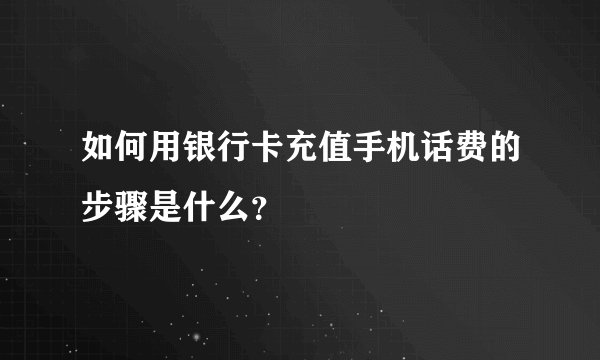 如何用银行卡充值手机话费的步骤是什么？