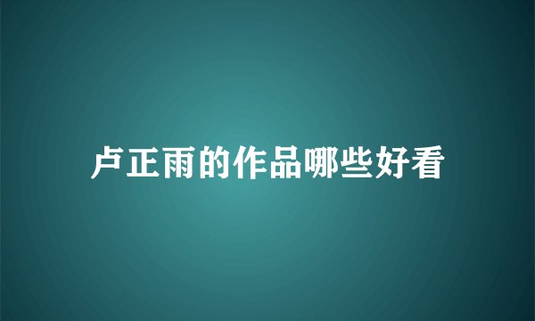 卢正雨的作品哪些好看