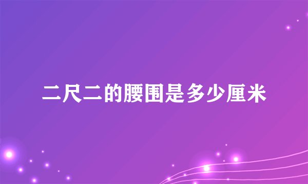 二尺二的腰围是多少厘米