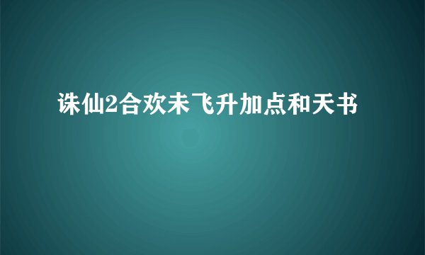 诛仙2合欢未飞升加点和天书