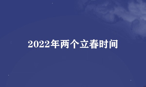 2022年两个立春时间