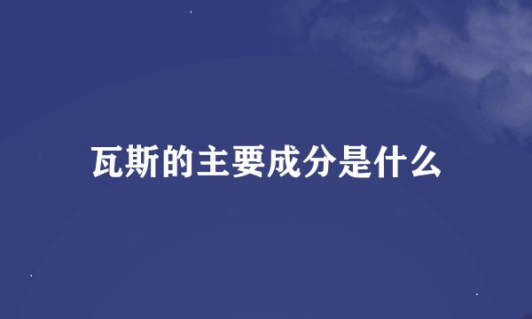 瓦斯的主要成分是什么