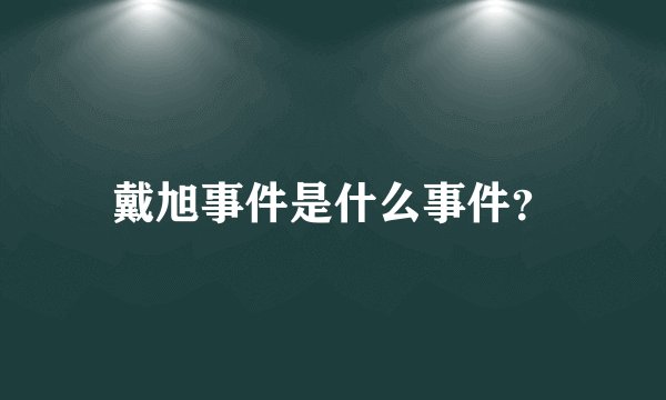 戴旭事件是什么事件？