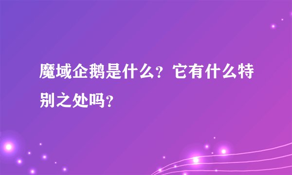 魔域企鹅是什么？它有什么特别之处吗？