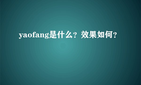 yaofang是什么？效果如何？