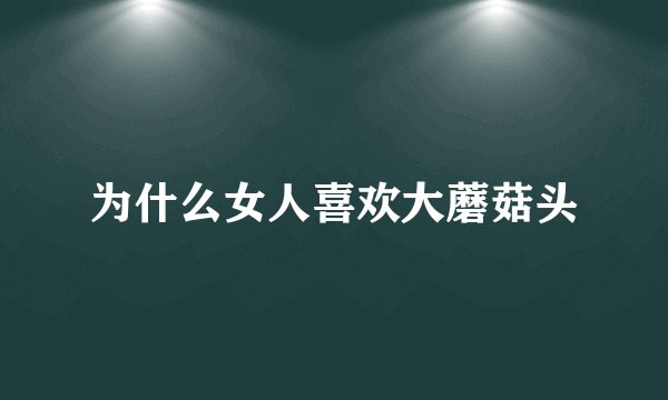 为什么女人喜欢大蘑菇头