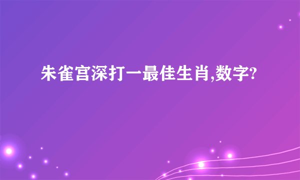 朱雀宫深打一最佳生肖,数字?