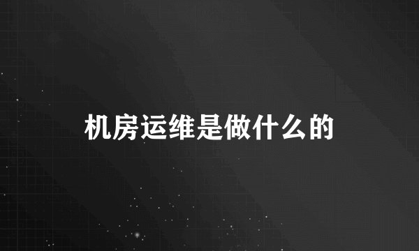 机房运维是做什么的