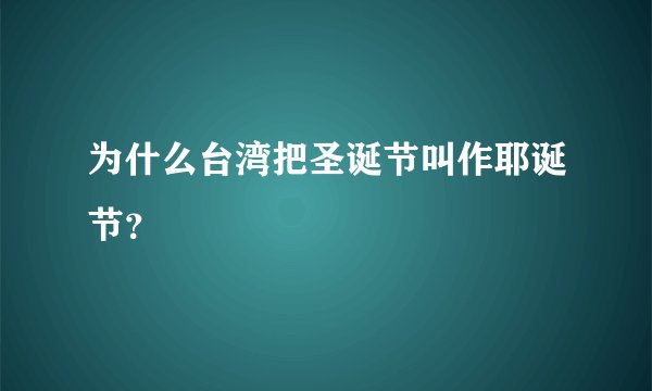 为什么台湾把圣诞节叫作耶诞节？