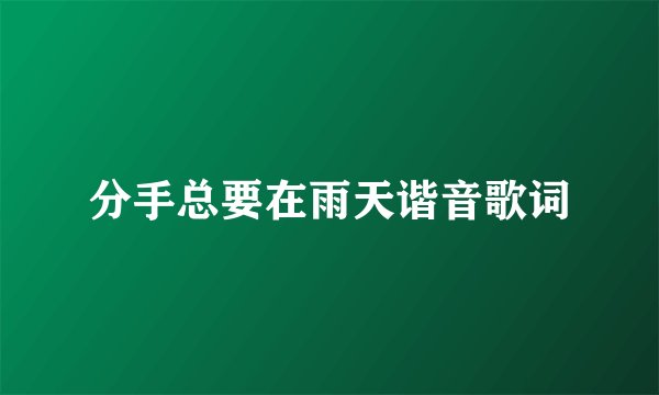 分手总要在雨天谐音歌词