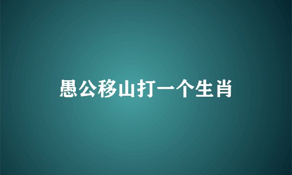 愚公移山打一个生肖
