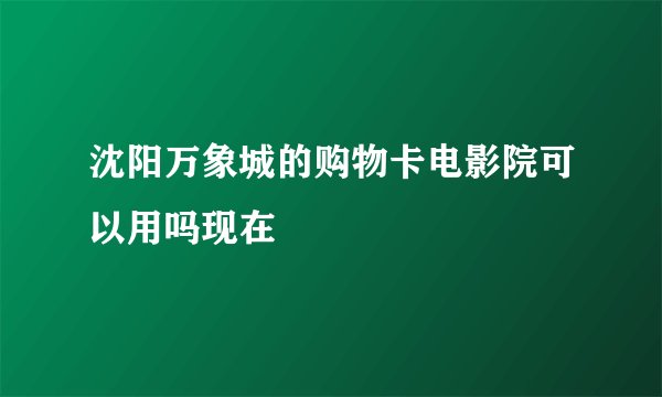 沈阳万象城的购物卡电影院可以用吗现在