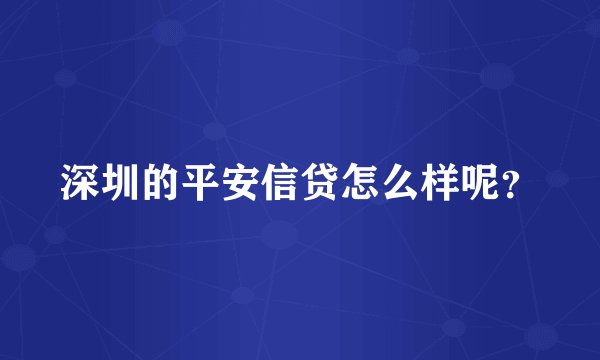深圳的平安信贷怎么样呢？