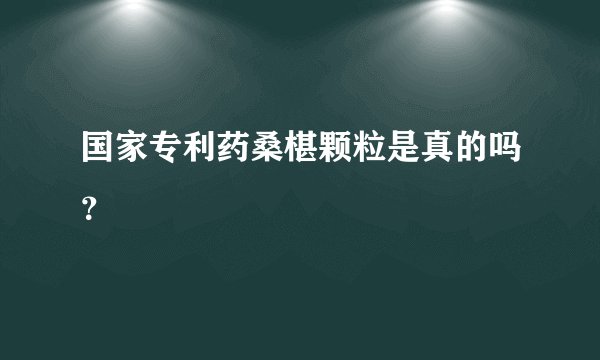 国家专利药桑椹颗粒是真的吗？