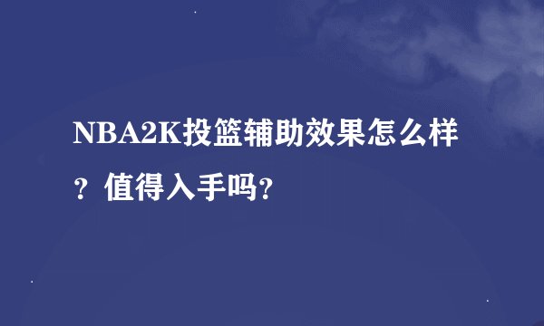 NBA2K投篮辅助效果怎么样？值得入手吗？
