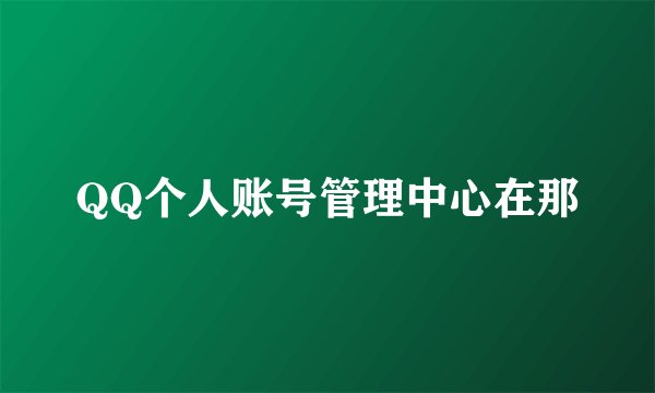 QQ个人账号管理中心在那