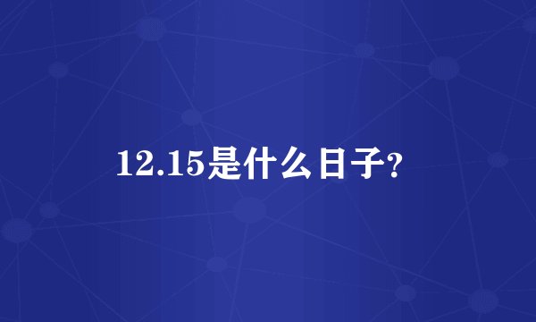 12.15是什么日子？