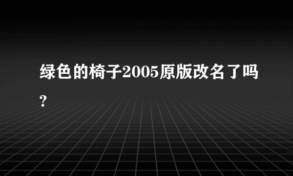 绿色的椅子2005原版改名了吗?