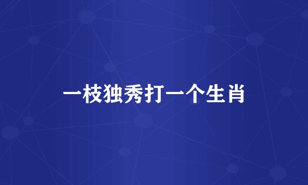 一枝独秀打一个生肖
