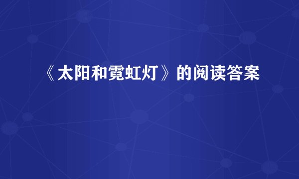 《太阳和霓虹灯》的阅读答案
