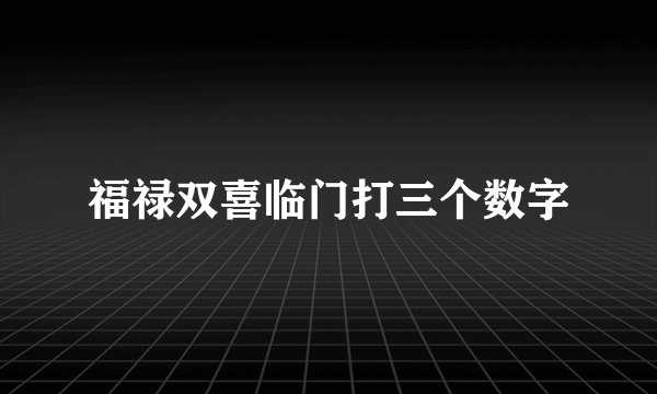福禄双喜临门打三个数字