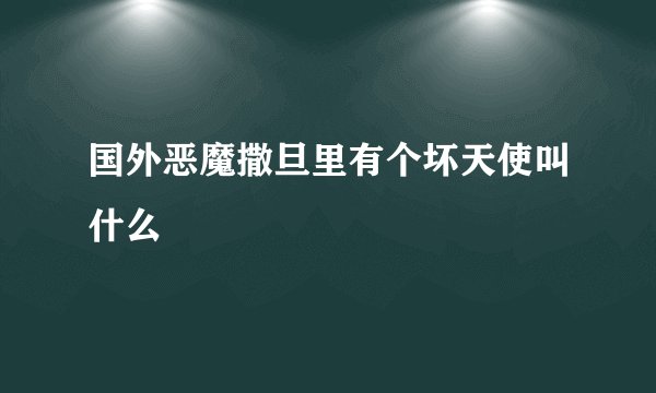 国外恶魔撒旦里有个坏天使叫什么