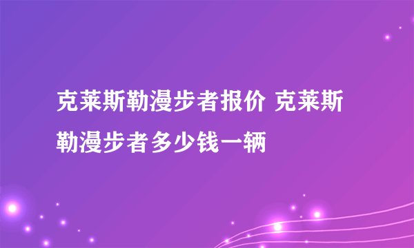 克莱斯勒漫步者报价 克莱斯勒漫步者多少钱一辆