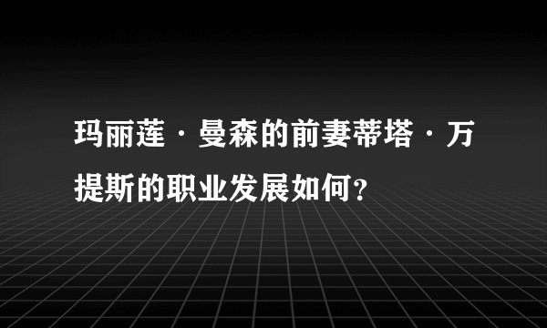 玛丽莲·曼森的前妻蒂塔·万提斯的职业发展如何？