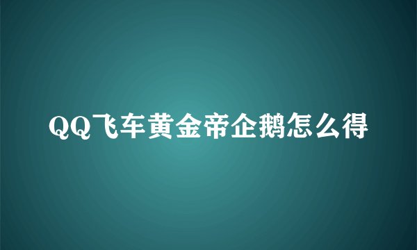 QQ飞车黄金帝企鹅怎么得