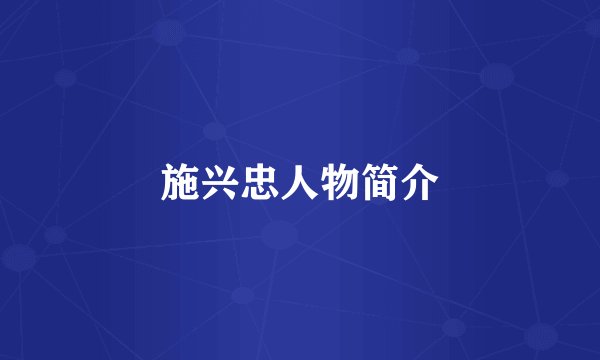 施兴忠人物简介