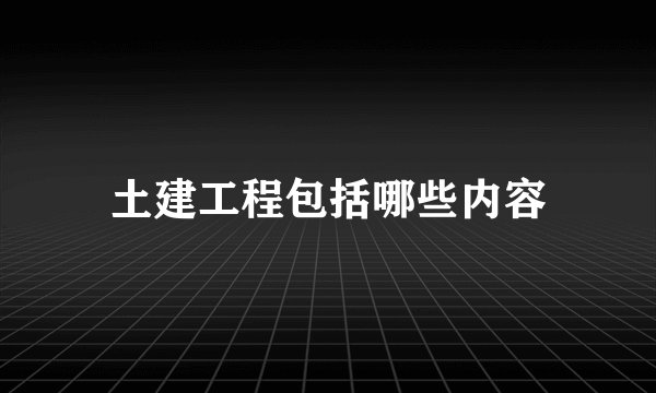 土建工程包括哪些内容