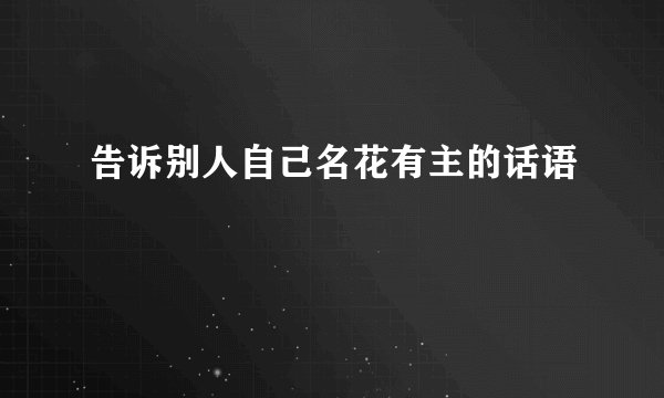 告诉别人自己名花有主的话语