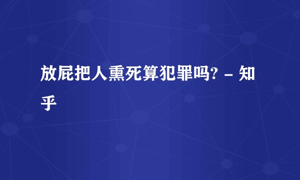 放屁把人熏死算犯罪吗? - 知乎