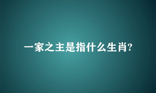 一家之主是指什么生肖?