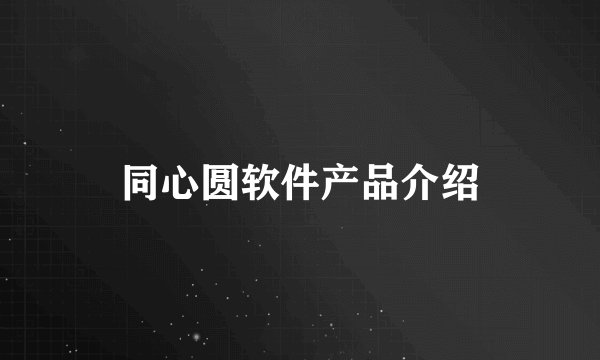 同心圆软件产品介绍