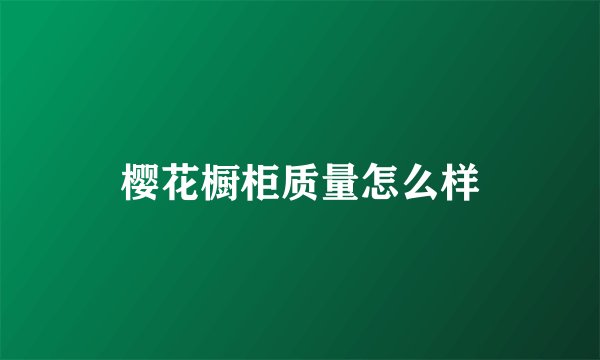 樱花橱柜质量怎么样