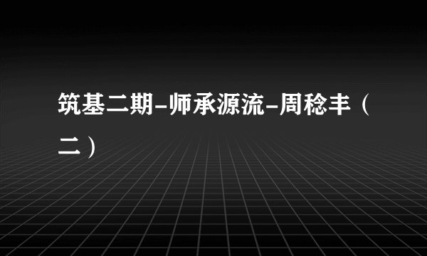 筑基二期-师承源流-周稔丰（二）