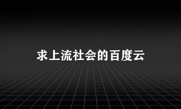 求上流社会的百度云