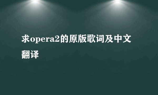 求opera2的原版歌词及中文翻译