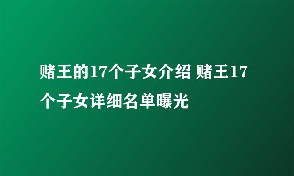 赌王的17个子女介绍 赌王17个子女详细名单曝光