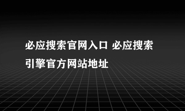 必应搜索官网入口 必应搜索引擎官方网站地址