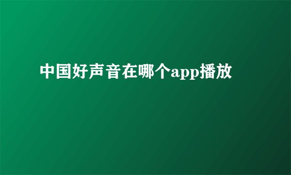 中国好声音在哪个app播放
