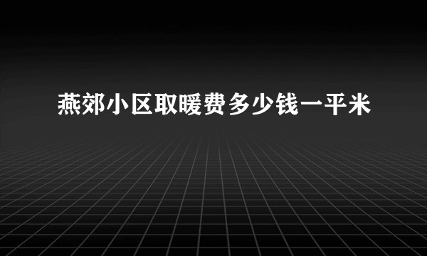 燕郊小区取暖费多少钱一平米