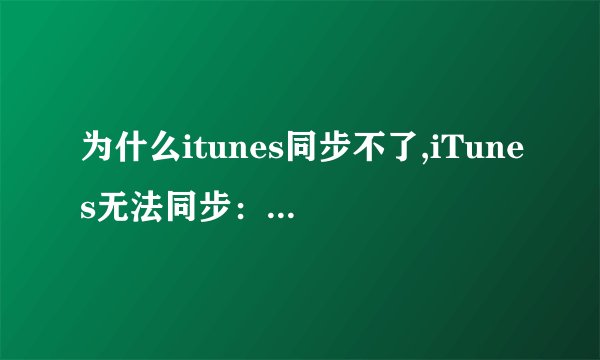 为什么itunes同步不了,iTunes无法同步：排除同步问题的方法
