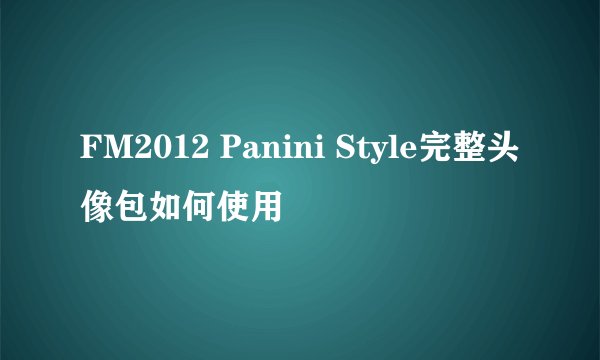 FM2012 Panini Style完整头像包如何使用