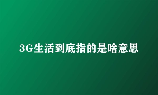 3G生活到底指的是啥意思