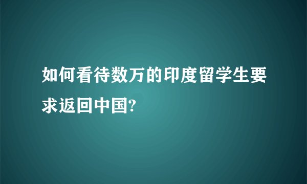 如何看待数万的印度留学生要求返回中国?