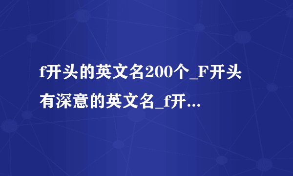 f开头的英文名200个_F开头有深意的英文名_f开头的英文昵称